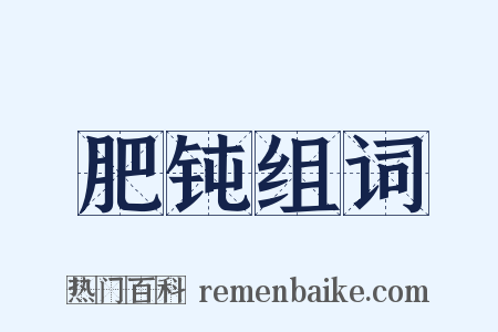 肥钝组词是什么意思的图片